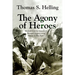 The Agony of Heroes: Medical Care for America's Besieged Legions from Bataan to Khe Sanh