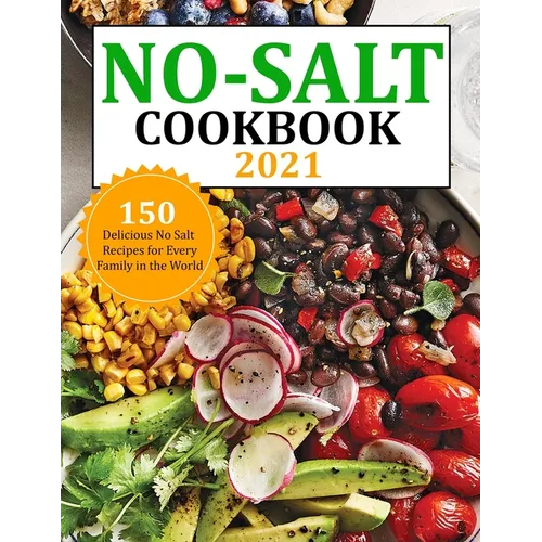 No Salt Cookbook 2021: 150 Delicious No Salt Recipes for Every Family in the World