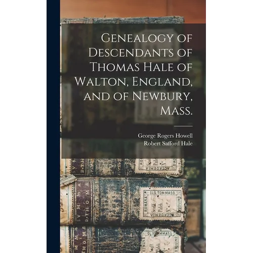 Genealogy of Descendants of Thomas Hale of Walton, England, and of Newbury, Mass.