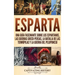 Esparta: Una Guía Fascinante sobre los Espartanos, las Guerras Greco-Persas, la Batalla de las Termópilas y la Guerra del Peloponeso