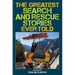 The Greatest Search and Rescue Stories Ever Told