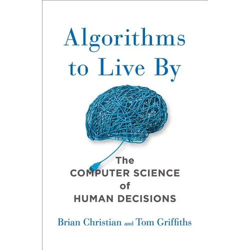 Algorithms to Live by: The Computer Science of Human Decisions