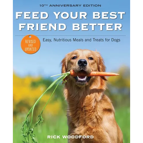 Feed Your Best Friend Better, Revised Edition: Easy, Nutritious Meals and Treats for Dogs