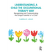 Understanding a Child the Occupational Therapy Way: Recognizing and Communicating the Unique Potential of a Child