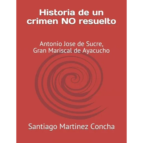 Historia de un crimen NO resuelto: Antonio Jose de Sucre, Gran Mariscal de Ayacucho