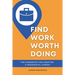 Find Work Worth Doing: The Handbook for Creating a Meaningful Career