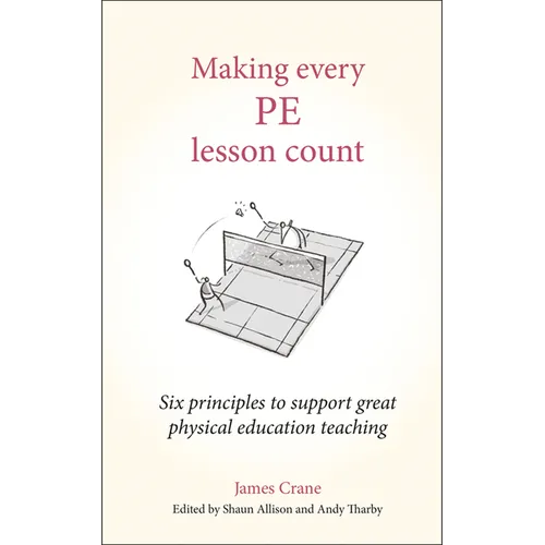Making Every Pe Lesson Count: Six Principles to Support Great Physical Education Teaching