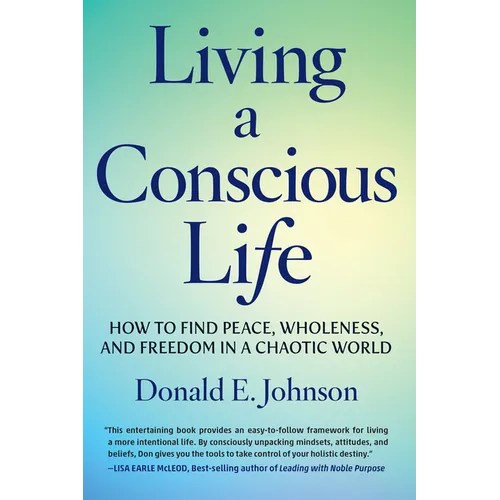 Living a Conscious Life: How to Find Peace, Wholeness, and Freedom in a Chaotic World