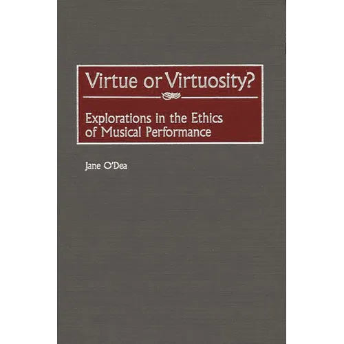 Virtue or Virtuosity?: Explorations in the Ethics of Musical Performance