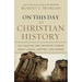 The On This Day in Christian History: 365 Amazing and Inspiring Stories about Saints, Martyrs and Heroes