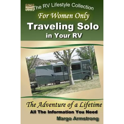 For Women Only: Traveling Solo in Your RV: The Adventure of a Lifetime