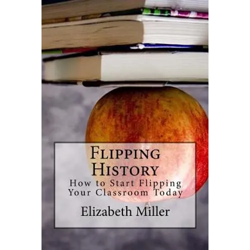 Flipping History: How to Start Flipping Your Classroom Today