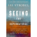 Seeing the Supernatural: Investigating Angels, Demons, Mystical Dreams, Near-Death Encounters, and Other Mysteries of the Unseen World