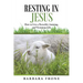 Resting in Jesus: How to Live a Powerful, Amazing, and Victorious Life
