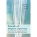 Principles of Irrigation Engineering Â " Arid Lands, Water Supply, Storage Works, Dams, Canals, Water Rights and Products