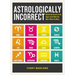Astrologically Incorrect: Unlock the Secrets of the Signs to Get What You Want, When You Want