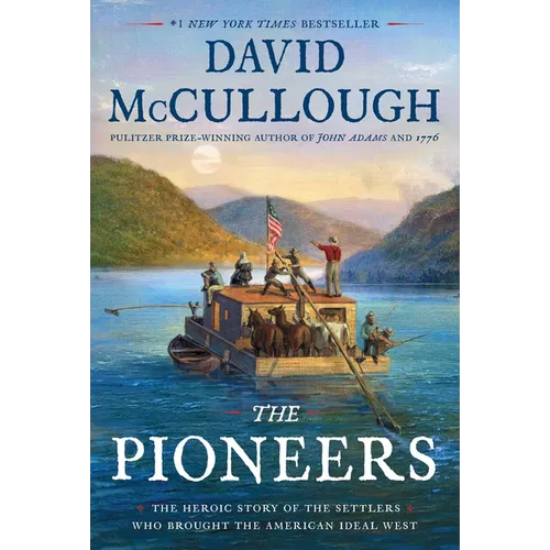 The Pioneers: The Heroic Story of the Settlers Who Brought the American Ideal West