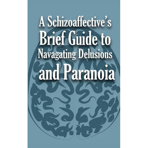 A Schizoaffective's Brief Guide to Navigating Delusions and Paranoia