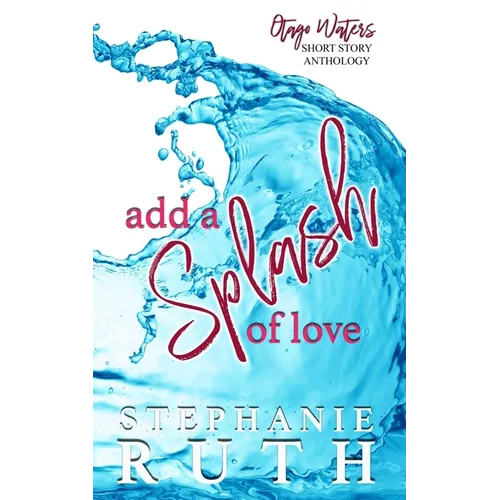 Add a Splash of Love: A New Zealand anthology of short stories - romance.