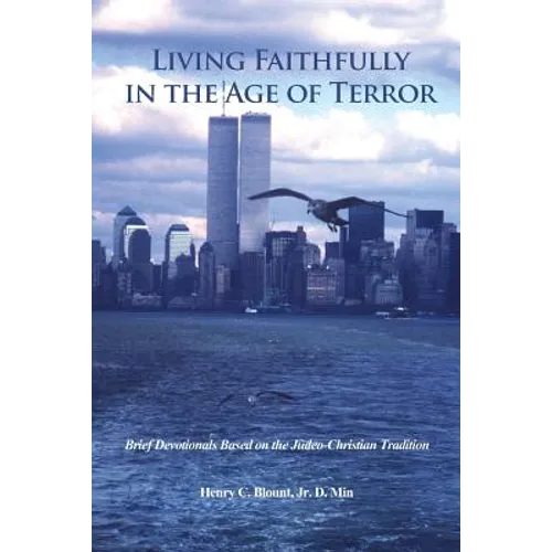 Living Faithfully in the Age of Terror: Brief Devotionals Based on the Judeo-Christian Tradition