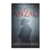 The ANZAC: The History and Legacy of the Australian and New Zealand Army Corps during the 20th Century
