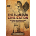 The Sumerian Civilization: An Enthralling Overview of Sumer and the Ancient Sumerians