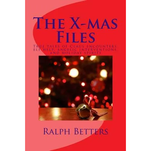 The X-mas Files: True tales of Claus encounters, elf help, angelic interventions, and holiday spirits