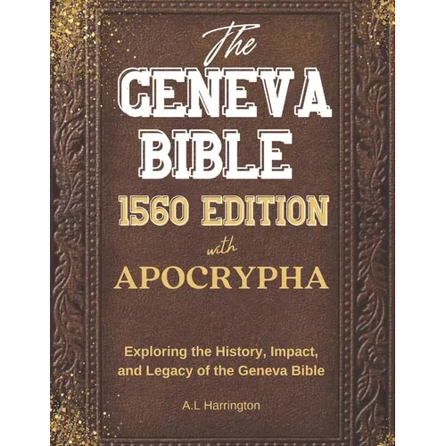 The Geneva Bible 1560 Edition with the Apocrypha: Exploring the History, Impact, and Legacy of the Geneva Bible