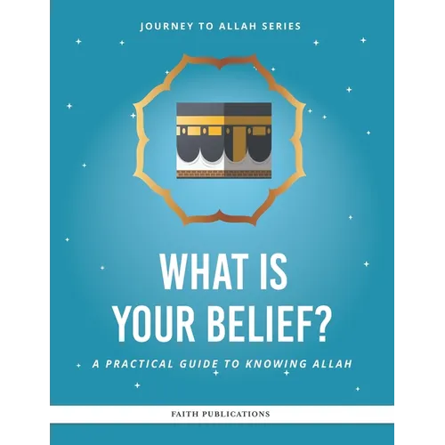 What is Your Belief?: A Practical Guide to Knowing Allah