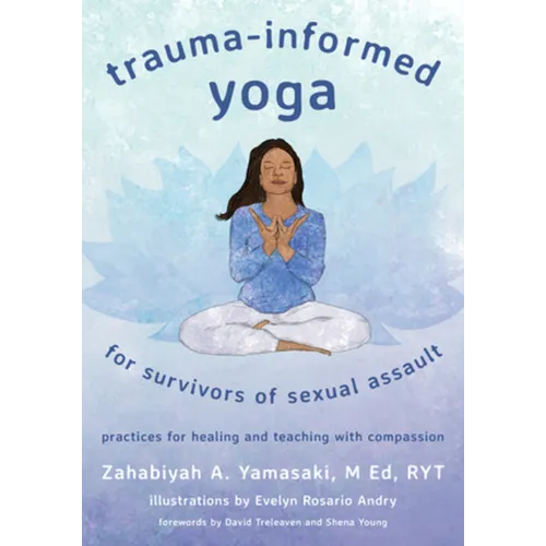 Trauma-Informed Yoga for Survivors of Sexual Assault: Practices for Healing and Teaching with Compassion