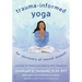 Trauma-Informed Yoga for Survivors of Sexual Assault: Practices for Healing and Teaching with Compassion
