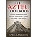 The Aztec Cookbook: Harness the Powers of the Ancient Aztecans to Quickly and Safely Lose Weight