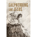 Shepherding Like Jesus: Returning to the Wild Idea That Character Matters in Ministry