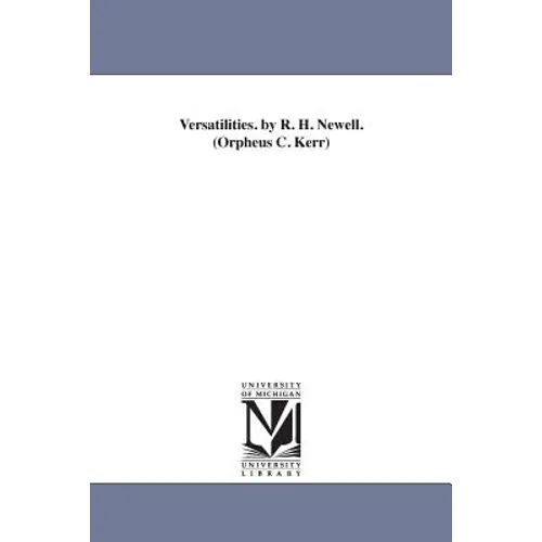 Versatilities. by R. H. Newell. (Orpheus C. Kerr)