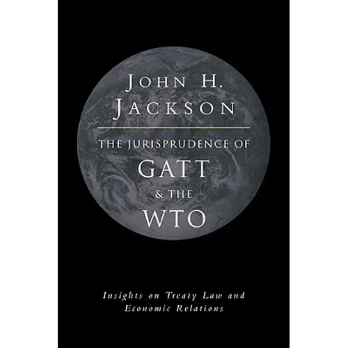 The Jurisprudence of GATT and the Wto: Insights on Treaty Law and Economic Relations
