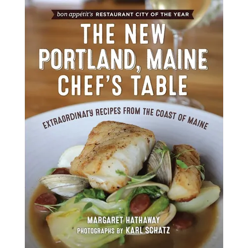 The New Portland, Maine, Chef's Table: Extraordinary Recipes from the Coast of Maine