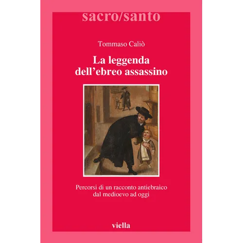La Leggenda Dell'ebreo Assassino: Percorsi Di Un Racconto Antiebraico Dal Medioevo AD Oggi