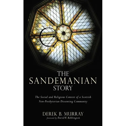 The Sandemanian Story: The Social and Religious Context of a Scottish Non-Presbyterian Dissenting Community