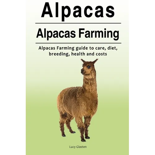 Alpacas. Alpacas Farming. Alpacas Farming guide to care, diet, breeding, healt