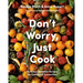 Don't Worry, Just Cook: Delicious, Timeless Recipes for Comfort and Connection