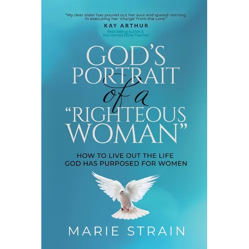 God's Portrait of a "Righteous Woman": How to Live Out the Life God Has Purposed for Women