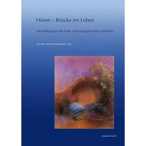 Hören - Brücke Ins Leben: Musiktherapie Mit Früh- Und Neugeborenen Kindern. Forschung Und PRAXIS