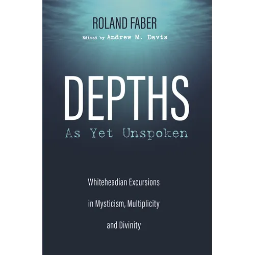 Depths as Yet Unspoken: Whiteheadian Excursions in Mysticism, Multiplicity, and Divinity