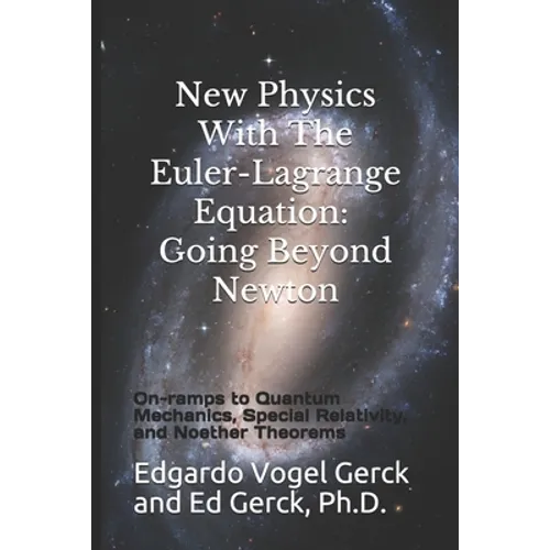 New Physics With The Euler-Lagrange Equation: Going Beyond Newton: On-ramps to Quantum Mechanics, Special Relativity, and Noether Theorems