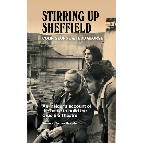 Stirring Up Sheffield: An Insider's Account of the Battle to Build the Crucible Theatre
