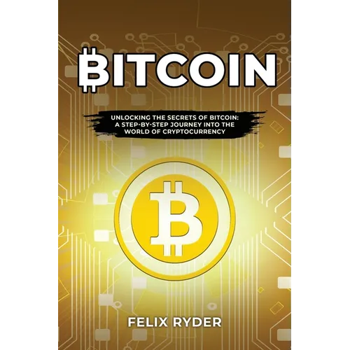Bitcoin: Unlocking the Secrets of Bitcoin: A Step-By-Step Journey Into the World of Cryptocurrency