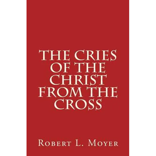The Cries of the Christ From the Cross