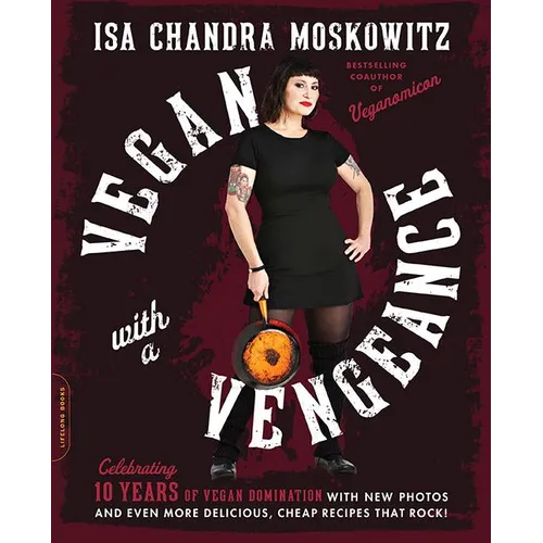Vegan with a Vengeance (10th Anniversary Edition): Over 150 Delicious, Cheap, Animal-Free Recipes That Rock