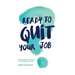 Ready to quit your job?: Your guide to a much more fulfilling career