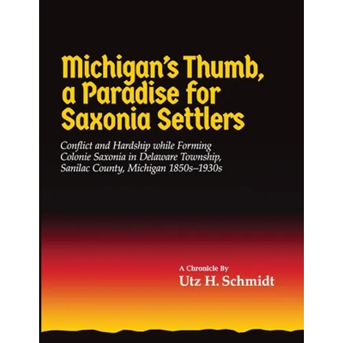 Michigan's Thumb, a Paradise for Saxonia Settlers: Conflict and Hardship While Forming Colonie Saxonia in Delaware Township, Sanilac County, Michigan